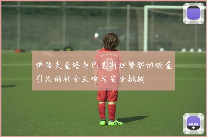 俾路支奎塔与巴基斯坦警察的较量引发的社会反响与安全挑战