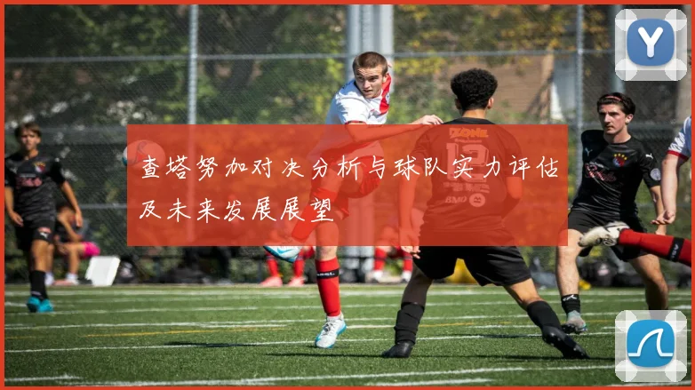 查塔努加对决分析与球队实力评估及未来发展展望