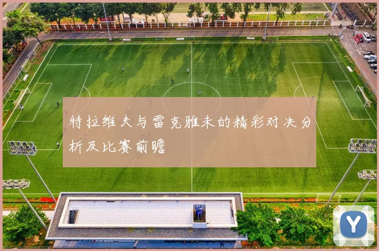 特拉维夫与雷克雅未的精彩对决分析及比赛前瞻
